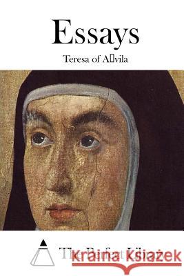 Essays Teresa of Avila                          The Perfect Library 9781512090918 Createspace