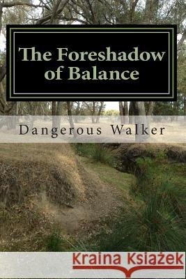 The Foreshadow of Balance Dangerous Walker 9781512091960 Createspace