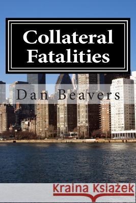 Collateral Fatalities Dan Beavers 9781512092318 Createspace