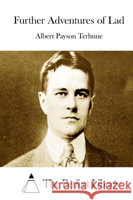 Further Adventures of Lad Albert Payson Terhune The Perfect Library 9781512093261 Createspace