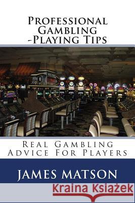 Professional Gambling -Playing Tips: Real Gambling Tips For Players Matson, James 