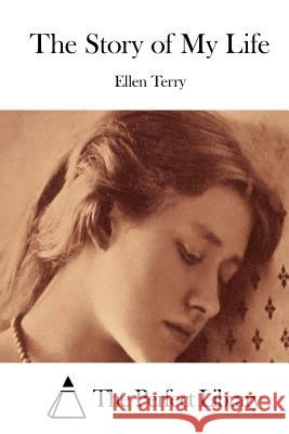 The Story of My Life Ellen Terry The Perfect Library 9781512093896