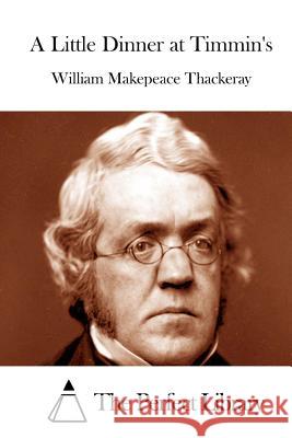 A Little Dinner at Timmin's William Makepeace Thackeray The Perfect Library 9781512094060 Createspace