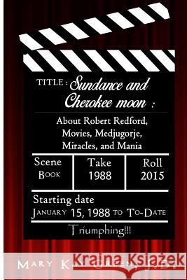 Sundance and Cherokee Moon: About Robert Redford, Movies, Medjugorje, Miracles and Mania MS Mary Kay Gree MR Navoneel Nag MS Linda Brennaman 9781512094978 Createspace