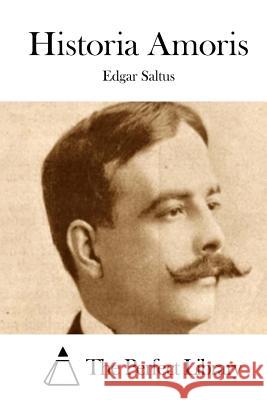 Historia Amoris Edgar Saltus The Perfect Library 9781512095111 Createspace
