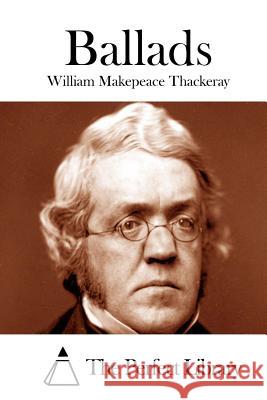 Ballads William Makepeace Thackeray The Perfect Library 9781512095142 Createspace