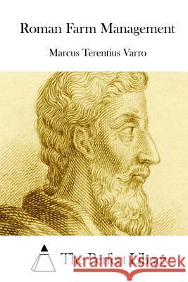 Roman Farm Management Marcus Terentius Varro The Perfect Library 9781512095838 Createspace