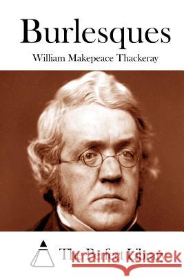 Burlesques William Makepeace Thackeray The Perfect Library 9781512095913 Createspace