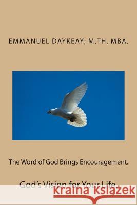 The Word of God Brings Encouragement.: God's Vision for Your Life. Emmanuel Bravy Daykeay 9781512096125 Createspace