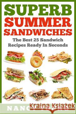 Superb Summer Sandwiches: The Best 25 Sandwich Recipes Ready In Seconds Young, Nancy 9781512096415