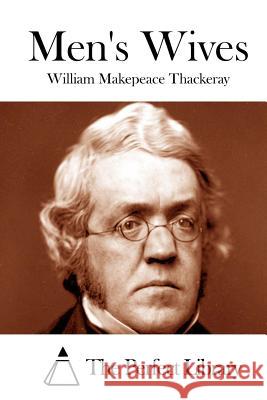 Men's Wives William Makepeace Thackeray The Perfect Library 9781512096958 Createspace