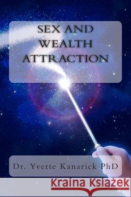 Sex and Wealth Attraction Dr Yvette P. Kanarick 9781512097245 Createspace