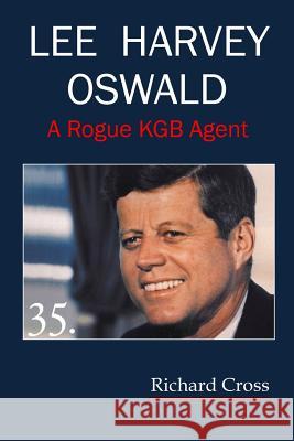 Lee Harvey Oswald: A Rogue KGB Agent Richard F. Cross John G. Neilans Lyn Neilans 9781512098341 Createspace