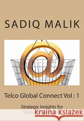 Telco Global Connect 1: Strategic Insights for Telco Professionals MR Sadiq J. Malik 9781512099553 