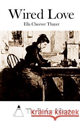Wired Love Ella Cheever Thayer The Perfect Library 9781512100631