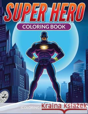 Super Hero Coloring Book T. J. King 9781512101805 Createspace