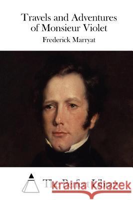 Travels and Adventures of Monsieur Violet Frederick Marryat The Perfect Library 9781512102062 Createspace