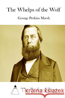 The Whelps of the Wolf George Perkins Marsh The Perfect Library 9781512102505 Createspace