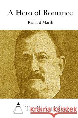 A Hero of Romance Richard Marsh The Perfect Library 9781512102802 Createspace