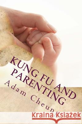 Kung Fu and Parenting Adam Cheung 9781512103175 Createspace