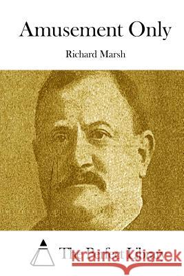 Amusement Only Richard Marsh The Perfect Library 9781512104158 Createspace