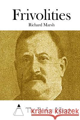 Frivolities Richard Marsh The Perfect Library 9781512104462 Createspace