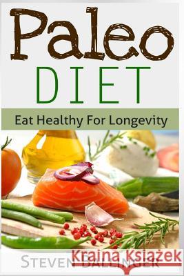 Paleo Diet For Beginners: Eat Healthy For Longevity Ballinger, Steven 9781512104578 Createspace