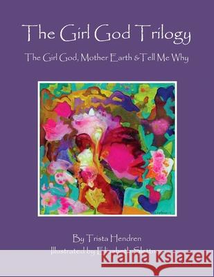 The Girl God Trilogy: The Girl God / Mother Earth / Tell Me Why Trista Hendren Elisabeth Slettnes 9781512105032 Createspace