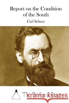 Report on the Condition of the South Carl Schurz The Perfect Library 9781512106015 Createspace