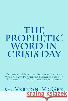 The Prophetic Word in Crisis Day: Prophetic Messages Delivered at the West Coast Prophetic Congress in the Los Angeles, Calif. area in mid-1961 Walvoord, John F. 9781512108767 Createspace