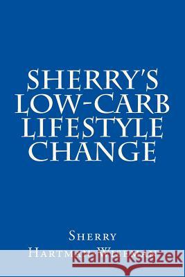 Sherry's Low-Carb Lifestyle Change Sherry Hartman Wiseman 9781512108798 Createspace Independent Publishing Platform
