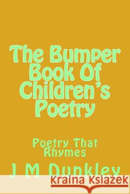 The Bumper Book Of Children's Poetry: Poetry That Rhymes Dunkley, J. M. 9781512109405 Createspace