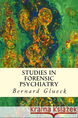 Studies in Forensic Psychiatry Bernard Glueck 9781512109689 Createspace