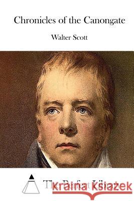 Chronicles of the Canongate Walter Scott The Perfect Library 9781512109924 Createspace