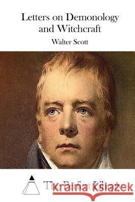 Letters on Demonology and Witchcraft Walter Scott The Perfect Library 9781512110968 Createspace