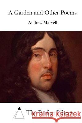 A Garden and Other Poems Andrew Marvell The Perfect Library 9781512111446 Createspace