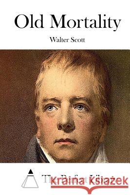 Old Mortality Walter Scott The Perfect Library 9781512111477 Createspace