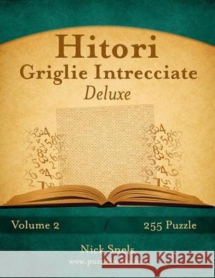 Hitori Griglie Intrecciate Deluxe - Volume 2 - 255 Puzzle Nick Snels 9781512112276 Createspace