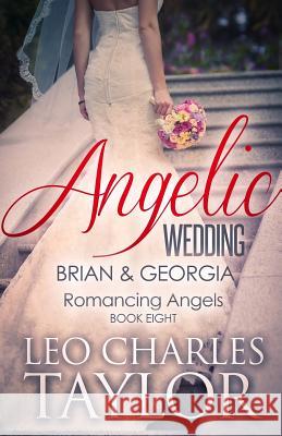 Angelic Wedding: Brian & Georgia Leo Charles Taylor 9781512114157 Createspace