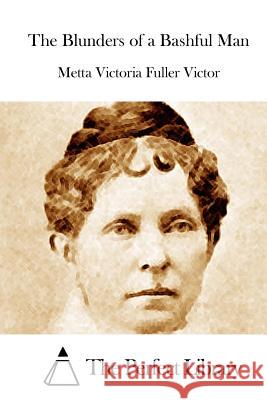 The Blunders of a Bashful Man Metta Victoria Fuller Victor The Perfect Library 9781512114515 Createspace