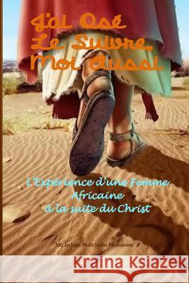 J'ai Osé Le Suivre, Moi Aussi: L'Expérience d'une Femme Africaine à la Suite du Christ Matchum, Micheline 9781512115147 Createspace