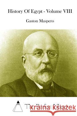 History of Egypt - Volume VIII Gaston C. Maspero The Perfect Library 9781512115277 Createspace