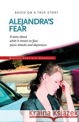 Alejandra´s Fear: Story about panic attacks Hernandez, Blanca Helena 9781512116540