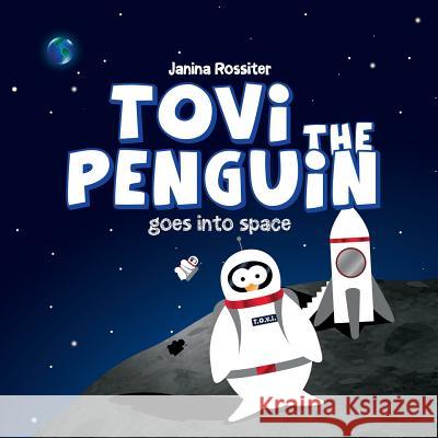 Tovi the Penguin: goes into space Rossiter, Janina 9781512116571