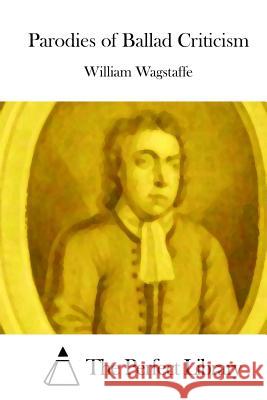 Parodies of Ballad Criticism William Wagstaffe The Perfect Library 9781512117257