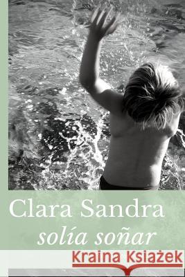 Clara Sandra Solía Soñar Serauz, Giacommo J. 9781512117929 Createspace