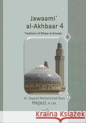 Jawaami` Al-Akhbaar 4: Traditions of Bihaar Al-Anwaar Volume Four Sayyed Mohammad Reza Hejazi Dr Sayyed Mohammad Reza Hejaz 9781512119053 Createspace