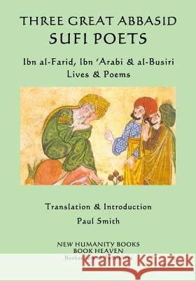 Three Great Abbasid Sufi Poets: Ibn al-Farid, Ibn 'Arabi & al-Busiri... Lives & 'Arabi, Ibn 9781512121711
