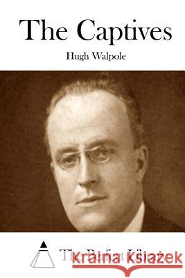 The Captives Hugh Walpole The Perfect Library 9781512122558 Createspace