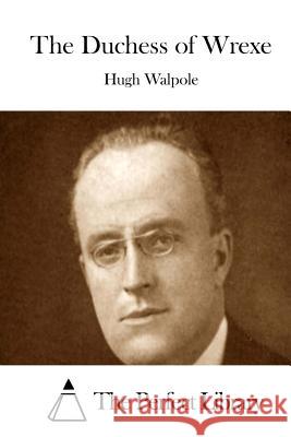 The Duchess of Wrexe Hugh Walpole The Perfect Library 9781512122688 Createspace